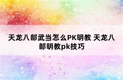 天龙八部武当怎么PK明教 天龙八部明教pk技巧